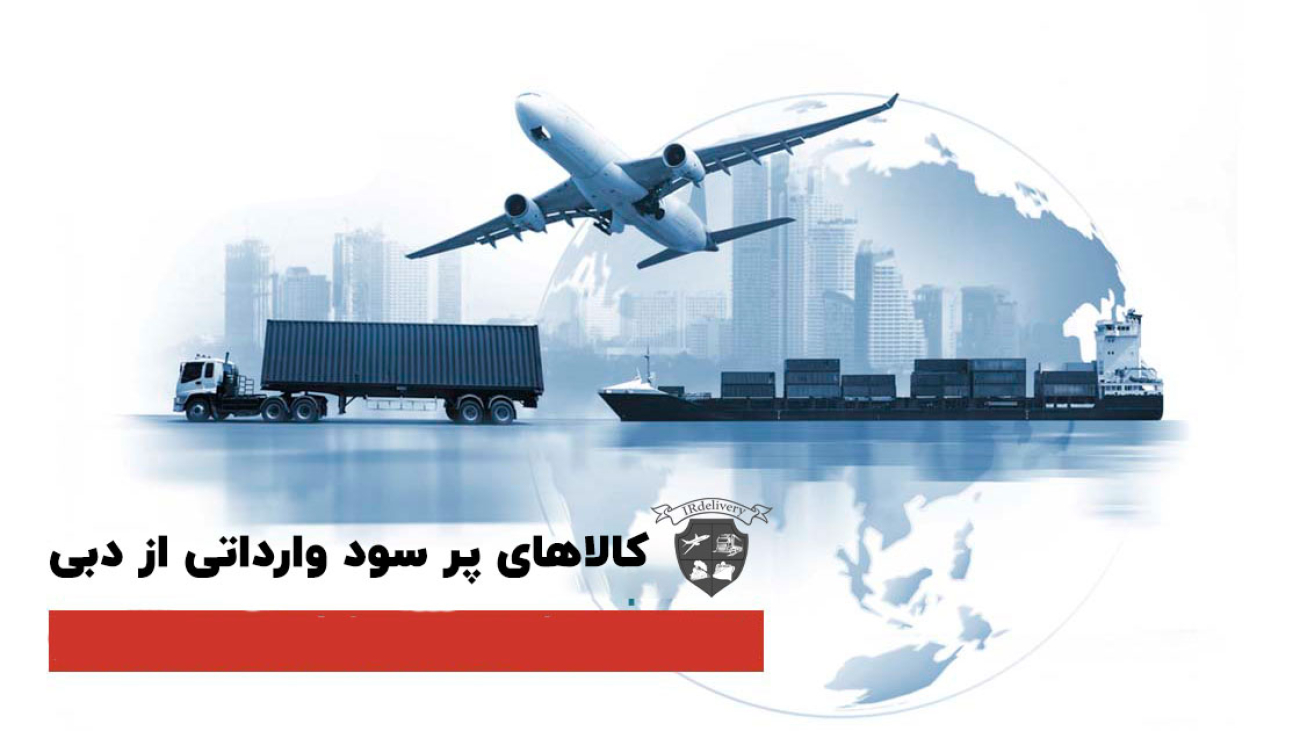کالاهای با حاشیه سود بالا برای واردات از دبی